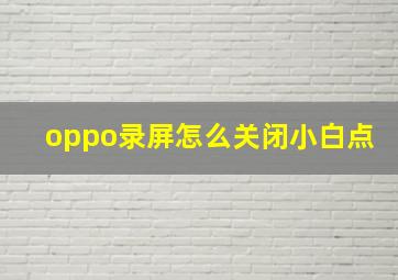 oppo录屏怎么关闭小白点