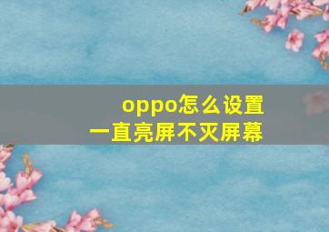 oppo怎么设置一直亮屏不灭屏幕