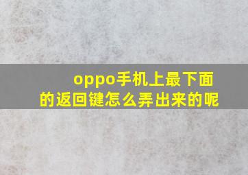 oppo手机上最下面的返回键怎么弄出来的呢