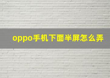 oppo手机下面半屏怎么弄