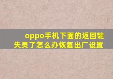 oppo手机下面的返回键失灵了怎么办恢复出厂设置