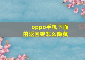 oppo手机下面的返回键怎么隐藏