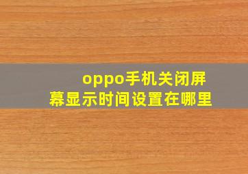 oppo手机关闭屏幕显示时间设置在哪里