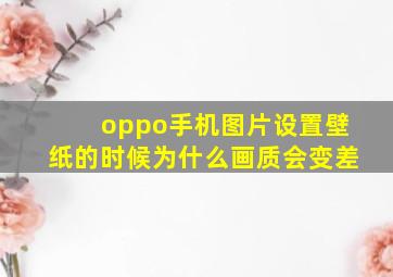 oppo手机图片设置壁纸的时候为什么画质会变差