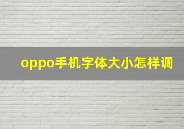 oppo手机字体大小怎样调