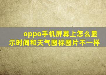 oppo手机屏幕上怎么显示时间和天气图标图片不一样