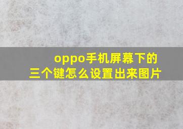 oppo手机屏幕下的三个键怎么设置出来图片