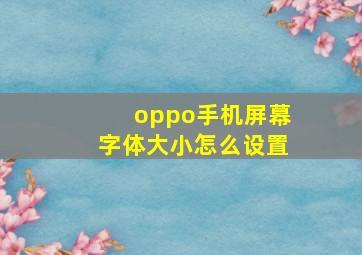 oppo手机屏幕字体大小怎么设置