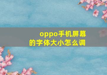 oppo手机屏幕的字体大小怎么调