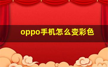 oppo手机怎么变彩色