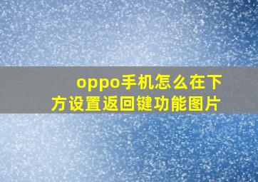 oppo手机怎么在下方设置返回键功能图片