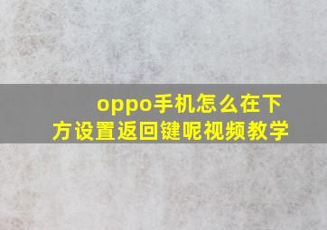 oppo手机怎么在下方设置返回键呢视频教学