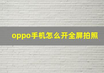 oppo手机怎么开全屏拍照