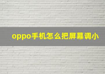 oppo手机怎么把屏幕调小