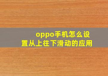 oppo手机怎么设置从上往下滑动的应用