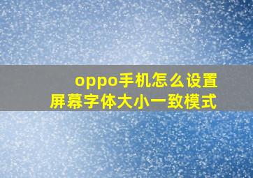 oppo手机怎么设置屏幕字体大小一致模式