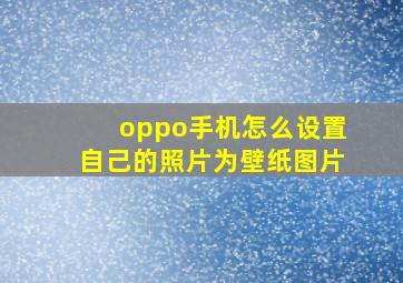 oppo手机怎么设置自己的照片为壁纸图片