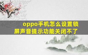 oppo手机怎么设置锁屏声音提示功能关闭不了