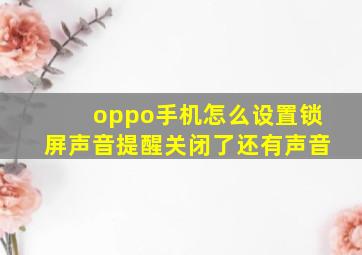 oppo手机怎么设置锁屏声音提醒关闭了还有声音