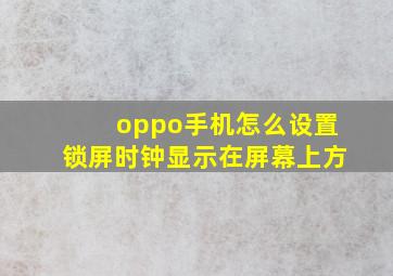 oppo手机怎么设置锁屏时钟显示在屏幕上方