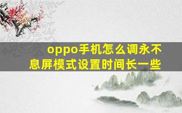 oppo手机怎么调永不息屏模式设置时间长一些