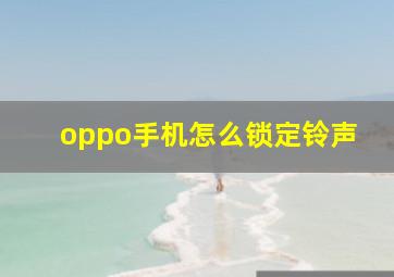 oppo手机怎么锁定铃声