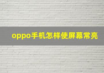 oppo手机怎样使屏幕常亮