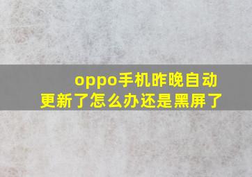 oppo手机昨晚自动更新了怎么办还是黑屏了