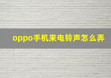 oppo手机来电铃声怎么弄