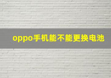 oppo手机能不能更换电池