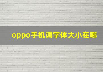 oppo手机调字体大小在哪