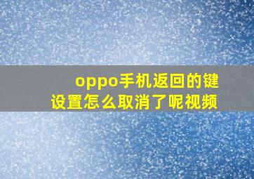 oppo手机返回的键设置怎么取消了呢视频