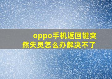 oppo手机返回键突然失灵怎么办解决不了