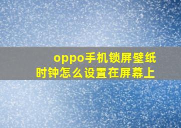 oppo手机锁屏壁纸时钟怎么设置在屏幕上