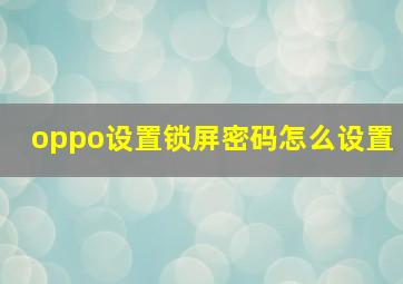 oppo设置锁屏密码怎么设置