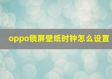 oppo锁屏壁纸时钟怎么设置