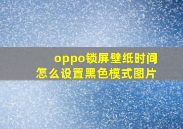 oppo锁屏壁纸时间怎么设置黑色模式图片