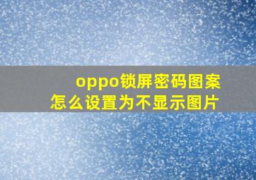 oppo锁屏密码图案怎么设置为不显示图片