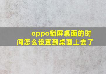 oppo锁屏桌面的时间怎么设置到桌面上去了