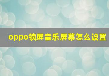 oppo锁屏音乐屏幕怎么设置