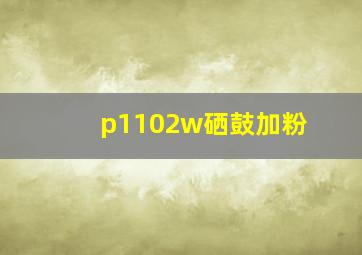 p1102w硒鼓加粉