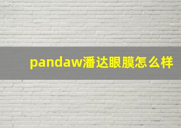 pandaw潘达眼膜怎么样