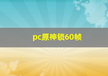 pc原神锁60帧