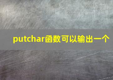 putchar函数可以输出一个