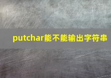 putchar能不能输出字符串