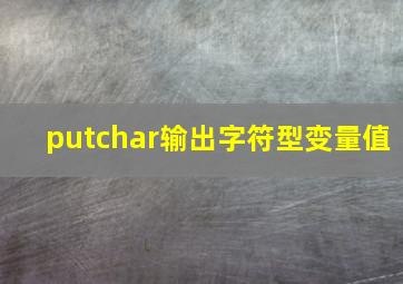 putchar输出字符型变量值