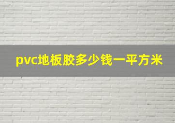 pvc地板胶多少钱一平方米