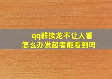 qq群接龙不让人看怎么办发起者能看到吗