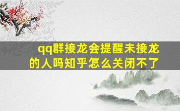 qq群接龙会提醒未接龙的人吗知乎怎么关闭不了