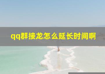 qq群接龙怎么延长时间啊